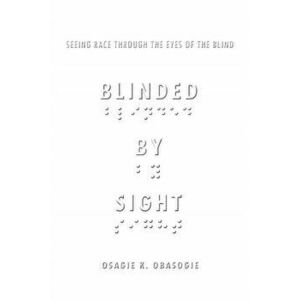 Blinded by Sight. Seeing Race Through the Eyes of the Blind, Hardback - Osagie Obasogie imagine