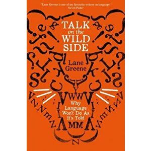 Talk on the Wild Side. Why Language Won't Do As It's Told, Paperback - Lane Greene imagine