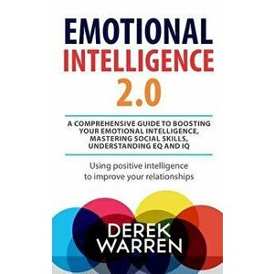 Emotional Intelligence 2.0: A comprehensive Guide to Boosting your Emotional Intelligence, Mastering social skills, Understanding EQ and IQ [Using, Pa imagine