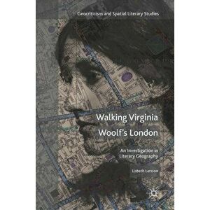 Walking Virginia Woolf's London. An Investigation in Literary Geography, Hardback - Lisbeth Larsson imagine