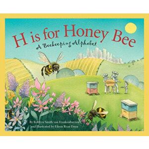 H Is for Honey Bee: A Beekeeping Alphabet, Hardcover - Robbyn Smith Frankenhuyzen imagine