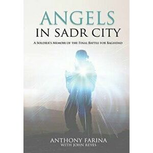 Angels in Sadr City: A Soldier's Memoir of the Final Battle for Baghdad, Hardcover - Anthony S. Farina imagine
