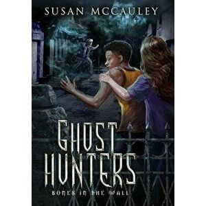 Ghost Hunters: Bones in the Wall, Hardcover - Susan McCauley imagine