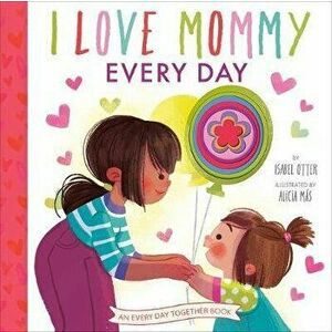 I Love Mommy Every Day, Hardcover - Isabel Otter imagine