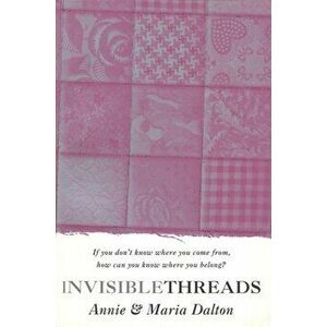 Invisible Threads, Paperback - Maria Dalton imagine