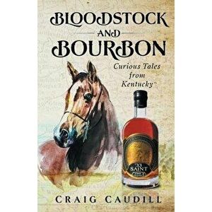 Bloodstock and Bourbon: Curious Tales from Kentucky, Paperback - Craig Caudill imagine