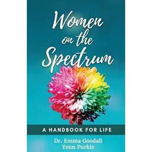 Women on the Spectrum: A Handbook for Life, Paperback - Emma Goodall imagine