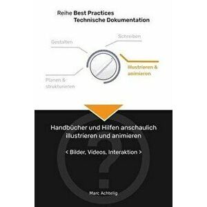 Best Practices Technische Dokumentation - Handbücher und Hilfen anschaulich illustrieren und animieren: Bilder, Videos, Interaktion - Marc Achtelig imagine