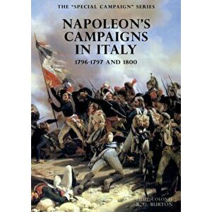 The SPECIAL CAMPAIGN SERIES: NAPOLEON'S CAMPAIGNS IN ITALY: 1796-1797 and 1800, Paperback - R. G. Burton imagine