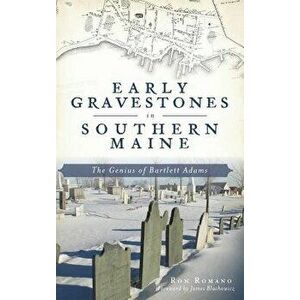Early Gravestones in Southern Maine: The Genius of Bartlett Adams, Hardcover - Ron Romano imagine
