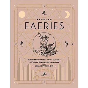 Finding Faeries: Discovering Sprites, Pixies, Redcaps, and Other Fantastical Creatures in an Urban Environment, Hardcover - Alexandra Rowland imagine