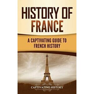 History of France: A Captivating Guide to French History, Hardcover - Captivating History imagine