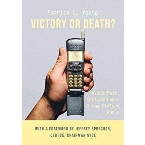 Victory or Death?: Blockchain, Cryptocurrency & the FinTech World, Paperback - Patrick L. Young imagine