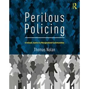 Perilous Policing. Criminal Justice in Marginalized Communities, Paperback - Thomas Nolan imagine