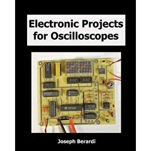 Electronic Projects for Oscilloscopes, Paperback - Joseph Berardi imagine