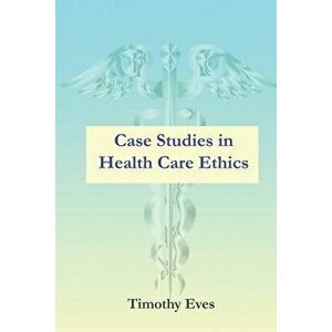 Case Studies in Health Care Ethics, Paperback - Timothy Eves imagine