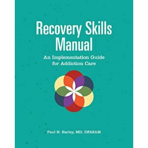 Recovery Skills Manual: An Implementation Guide for Addiction Care, Paperback - Paul H. Earley imagine
