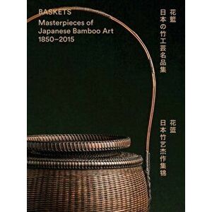 Baskets. Masterpieces of Japanese Bamboo Art 1850-2015, Hardback - Joe Earle imagine