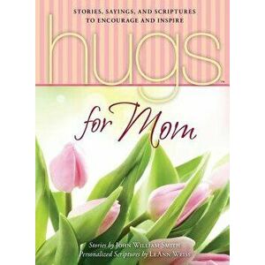 Hugs for Mom: Stories, Sayings, and Scriptures to Encourage and Inspire, Paperback - John William Smith imagine