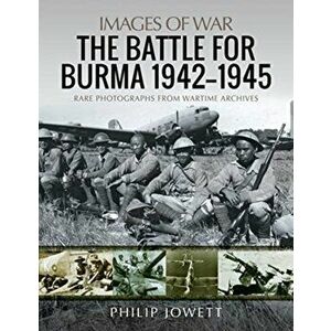 The Battle for Burma, 1942-1945, Paperback - Philip Jowett imagine