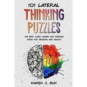 101 Lateral Thinking Puzzles: The Best Logic Games And Riddles Book For Seniors And Adults, Paperback - Karen J. Bun imagine