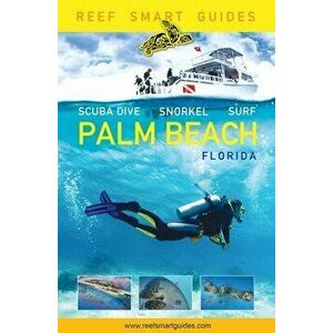 Reef Smart Guides Florida: Palm Beach: Scuba Dive. Snorkel. Surf., Paperback - Peter McDougall imagine