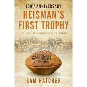 Heisman's First Trophy: The Game That Launched Football in the South, Paperback - Sam Hatcher imagine