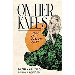 On Her Knees: Memoir of a Prayerful Jezebel, Hardcover - Brenda Marie Davies imagine