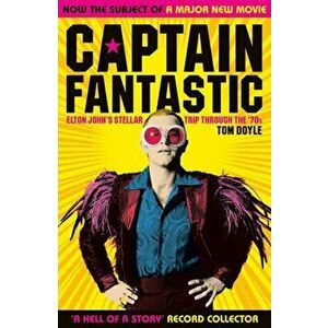Captain Fantastic. Elton John's Stellar Trip Through the '70s, Paperback - Tom Doyle imagine