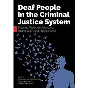 Deaf People in the Criminal Justice System: Selected Topics on Advocacy, Incarceration, and Social Justice, Paperback - Debra Guthmann imagine