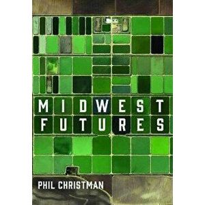 Midwest Futures, Hardcover - Phil Christman imagine