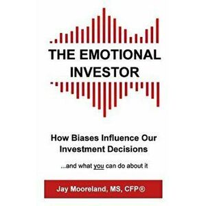 The Emotional Investor: How Biases Influence Your Investment Decisions...And What You Can Do About It, Paperback - Jay Mooreland imagine