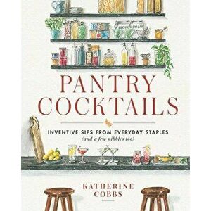 Pantry Cocktails: Inventive Sips from Everyday Staples (and a Few Nibbles Too), Hardcover - Katherine Cobbs imagine