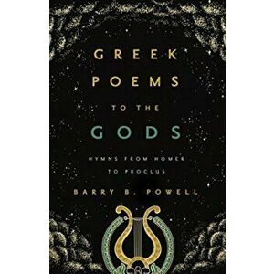 Greek Poems to the Gods: Hymns from Homer to Proclus, Hardcover - Barry B. Powell imagine