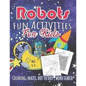 Robots Fun Activities For Kids Ages 6 - 8: Robot Coloring Book for Kids - Educational Workbook of OVER 30 Coloring Pages, Mazes, Dot To Dot, Word Sear imagine