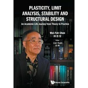Plasticity, Limit Analysis, Stability and Structural Design: An Academic Life Journey from Theory to Practice, Paperback - Wai-Fah Chen imagine