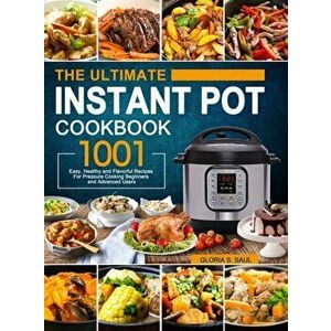 The Ultimate Instant Pot Cookbook: 1001 Easy, Healthy and Flavorful Recipes For Every Model of Instant Pot and For Beginners and Advanced Users - Glor imagine