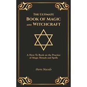 The Ultimate Book of Magic and Witchcraft: A How-To Book on the Practice of Magic Rituals and Spells (Special Cover Edition), Hardcover - Pierre Maced imagine