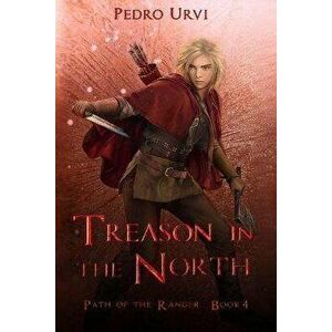 Treason in the North: (Path of the Ranger Book 4), Paperback - Pedro Urvi imagine