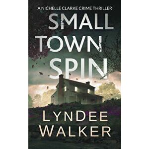 Small Town Spin: A Nichelle Clarke Crime Thriller, Paperback - LynDee Walker imagine