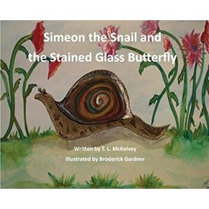 Simeon the Snail and the Stained Glass Butterfly, Hardcover - T. L. McKelvey imagine