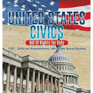 United States Civics - Bill Of Rights for Kids - 1787 - 2016 incl Amendments - 4th Grade Social Studies, Hardcover - *** imagine