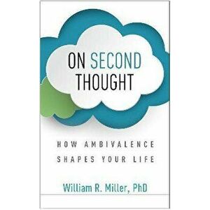 On Second Thought. How Ambivalence Shapes Your Life, Paperback - William R. Miller imagine