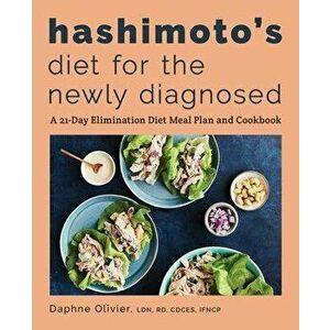 Hashimoto's Diet for the Newly Diagnosed: A 21-Day Elimination Diet Meal Plan and Cookbook, Paperback - Daphne, Ldn Rd Cdces Ifncp Olivier imagine
