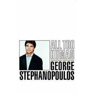 All Too Human, Hardback - George Stephanopoulos imagine