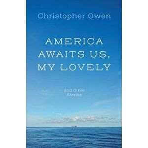 America Awaits Us, My Lovely, and Other Stories, Paperback - Christopher Owen imagine