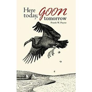 Here Today. "Goon" Tomorrow, Paperback - Frank W Payne imagine
