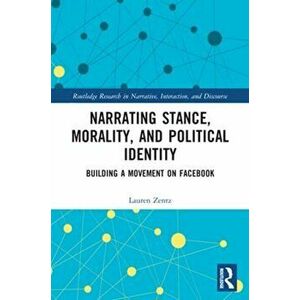 Narrating Stance, Morality, and Political Identity. Building a Movement on Facebook, Paperback - Lauren Zentz imagine