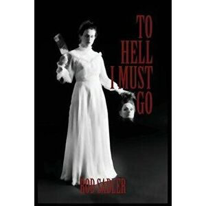 To Hell I Must Go: The True Story of Michigan's Lizzie Borden, Paperback - Rod Sadler imagine