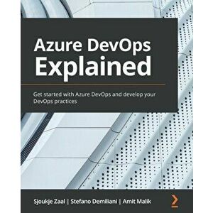 Azure DevOps Explained: Get started with Azure DevOps and develop your DevOps practices, Paperback - Sjoukje Zaal imagine